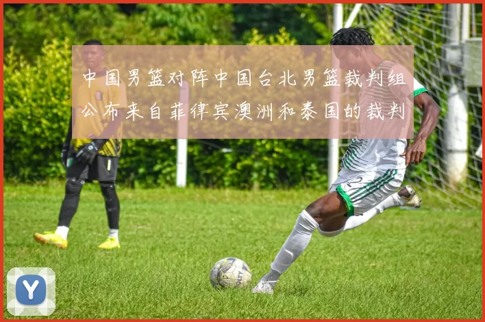 中国男篮对阵中国台北男篮裁判组公布来自菲律宾澳洲和泰国的裁判团队